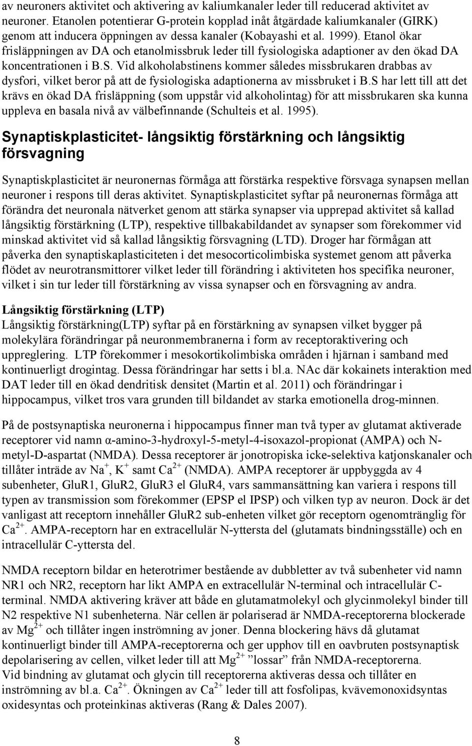 Etanol ökar frisläppningen av DA och etanolmissbruk leder till fysiologiska adaptioner av den ökad DA koncentrationen i B.S.