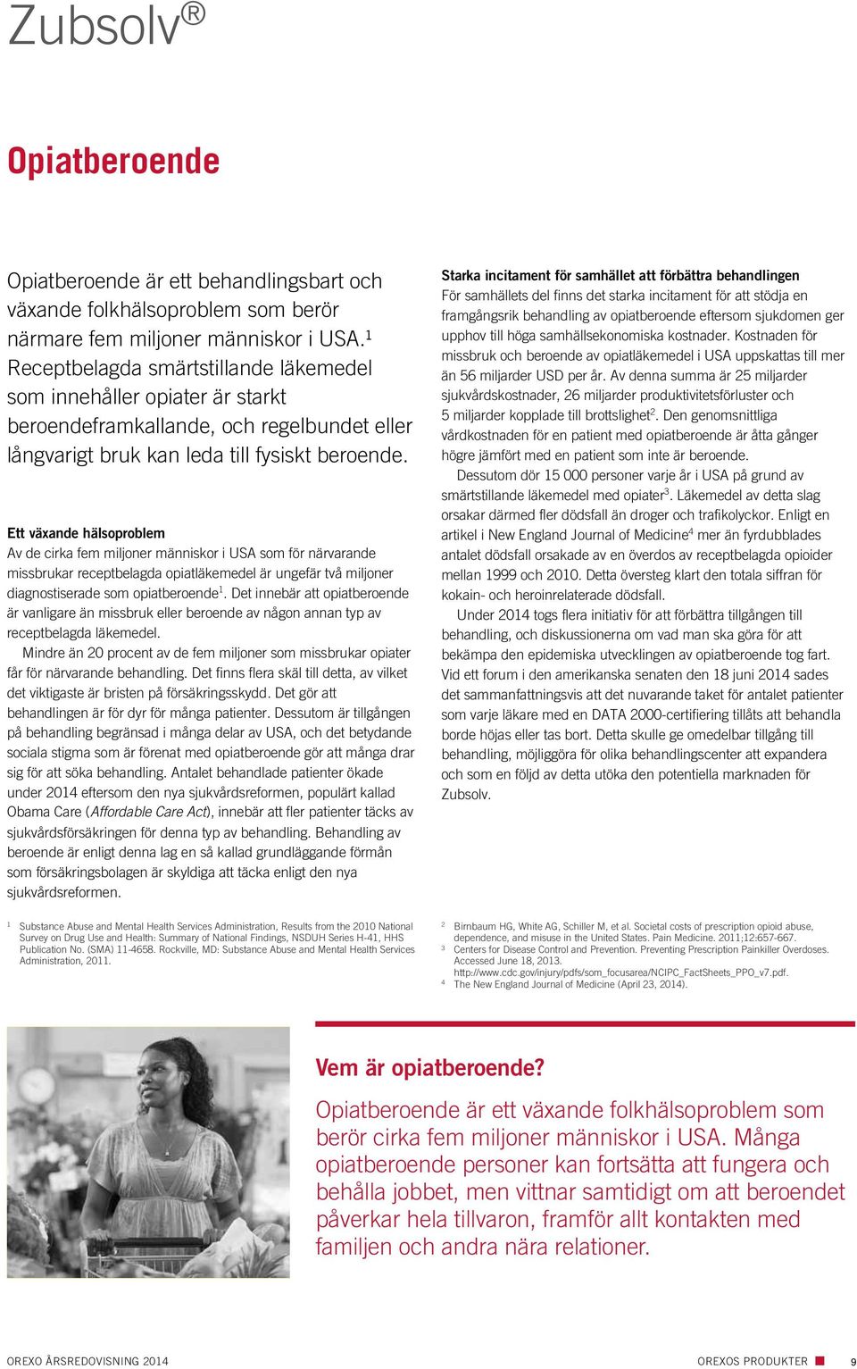 Ett växande hälsoproblem Av de cirka fem miljoner människor i USA som för närvarande missbrukar receptbelagda opiatläkemedel är ungefär två miljoner diagnostiserade som opiatberoende 1.