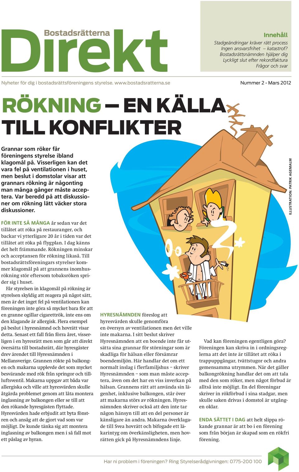 se Nummer 2 Mars 2012 RÖKNING EN KÄLLA TILL KONFLIKTER Grannar som röker får föreningens styrelse ibland klagomål på.