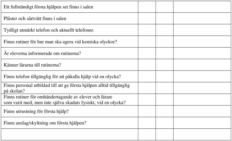 Finns telefon tillgänglig för att påkalla hjälp vid en olycka? Finns personal utbildad till att ge första hjälpen alltid tillgänglig på skolan?