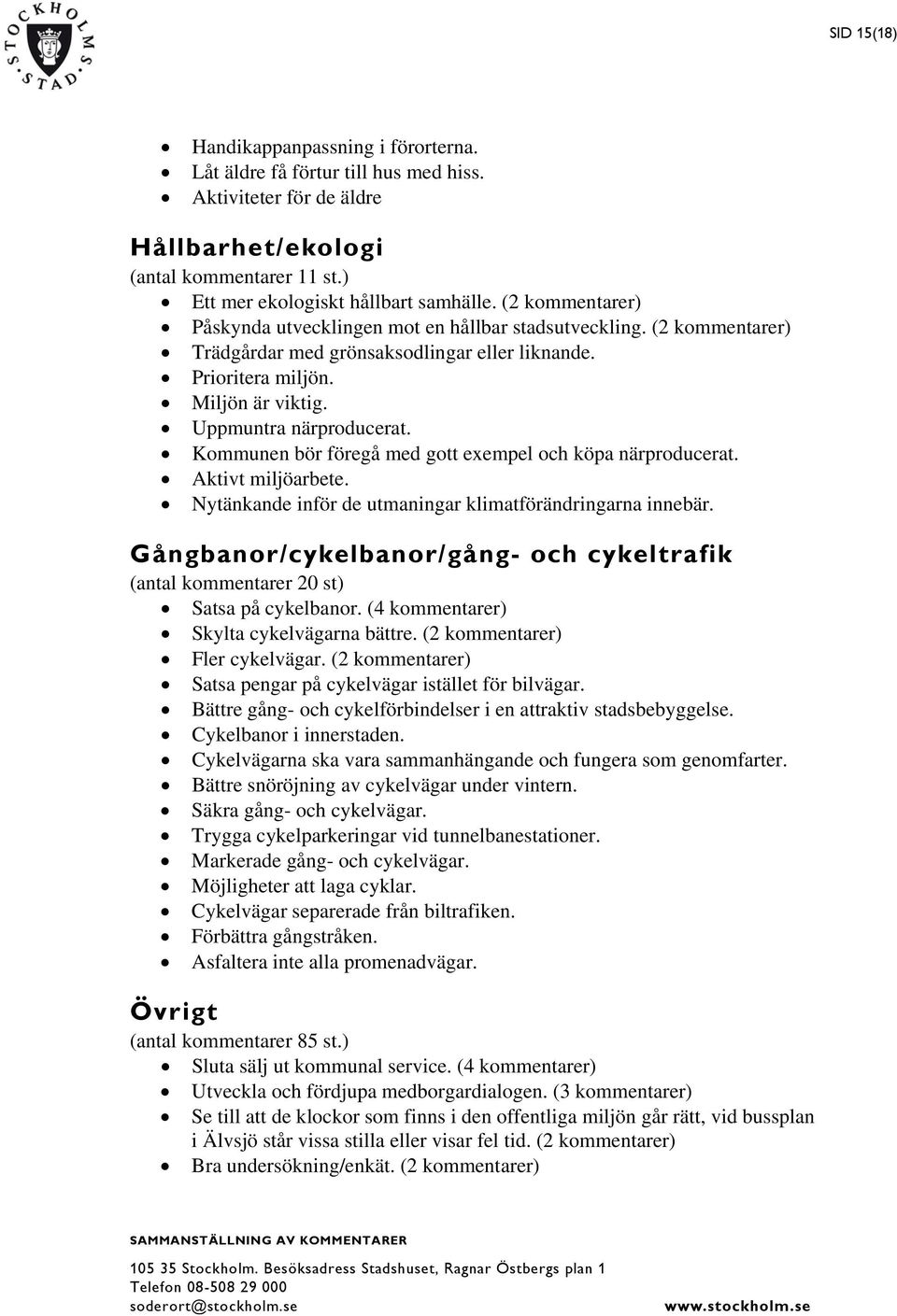 Kommunen bör föregå med gott exempel och köpa närproducerat. Aktivt miljöarbete. Nytänkande inför de utmaningar klimatförändringarna innebär.