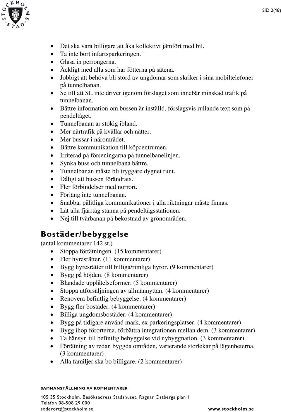 Bättre information om bussen är inställd, förslagsvis rullande text som på pendeltåget. Tunnelbanan är stökig ibland. Mer närtrafik på kvällar och nätter. Mer bussar i närområdet.