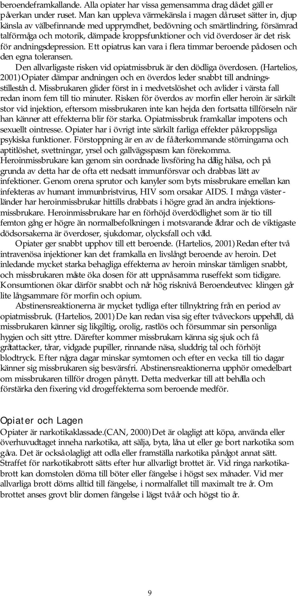 överdoser är det risk för andningsdepression. Ett opiatrus kan vara i flera timmar beroende på dosen och den egna toleransen. Den allvarligaste risken vid opiatmissbruk är den dödliga överdosen.