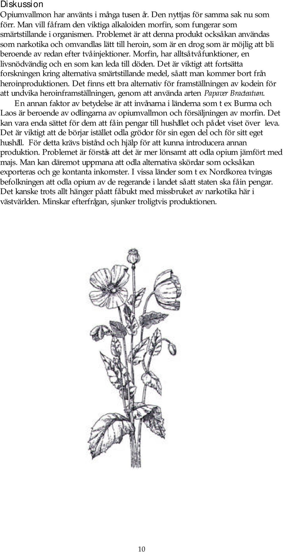 Morfin, har alltså två funktioner, en livsnödvändig och en som kan leda till döden.