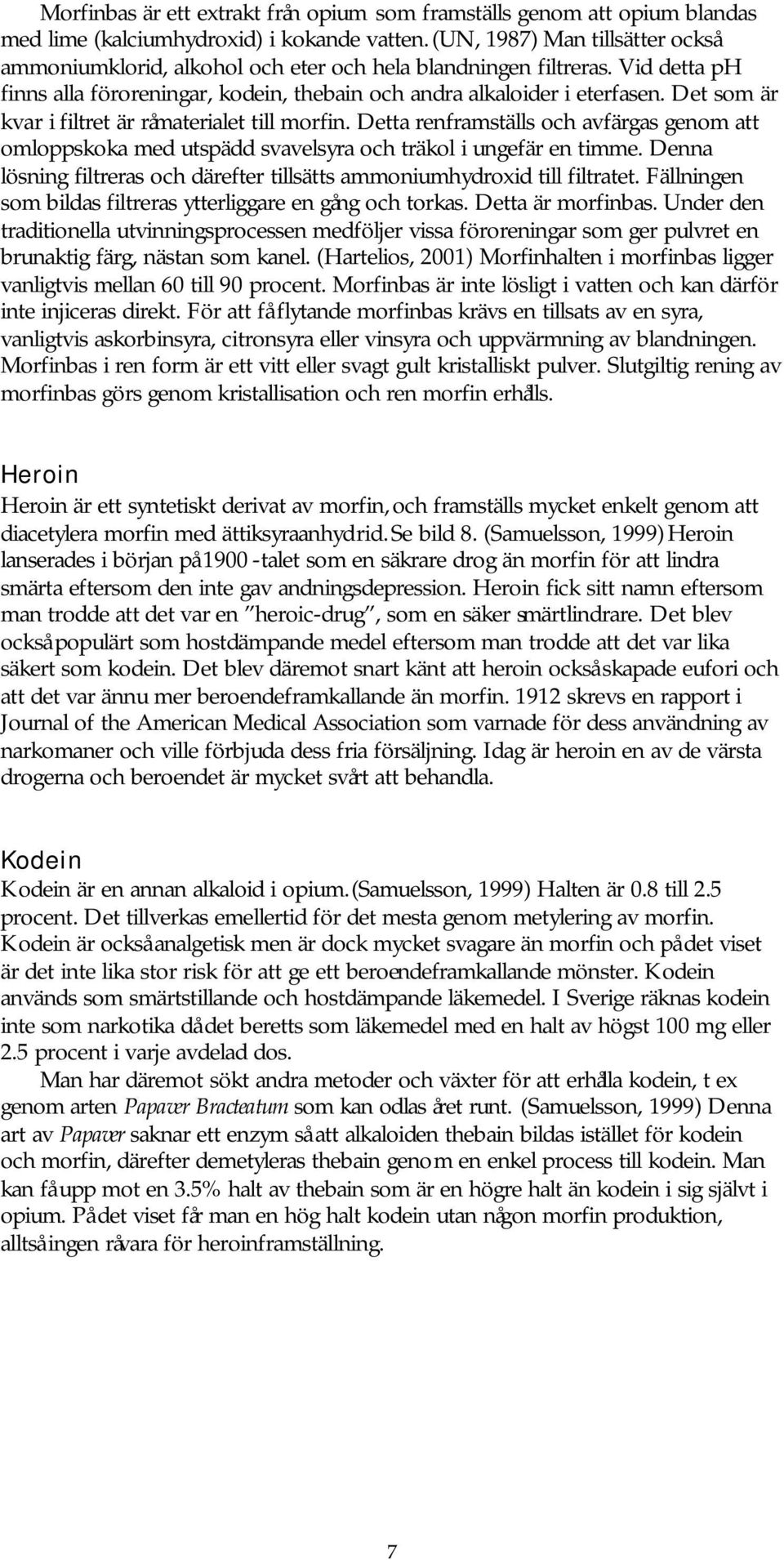 Det som är kvar i filtret är råmaterialet till morfin. Detta renframställs och avfärgas genom att omloppskoka med utspädd svavelsyra och träkol i ungefär en timme.