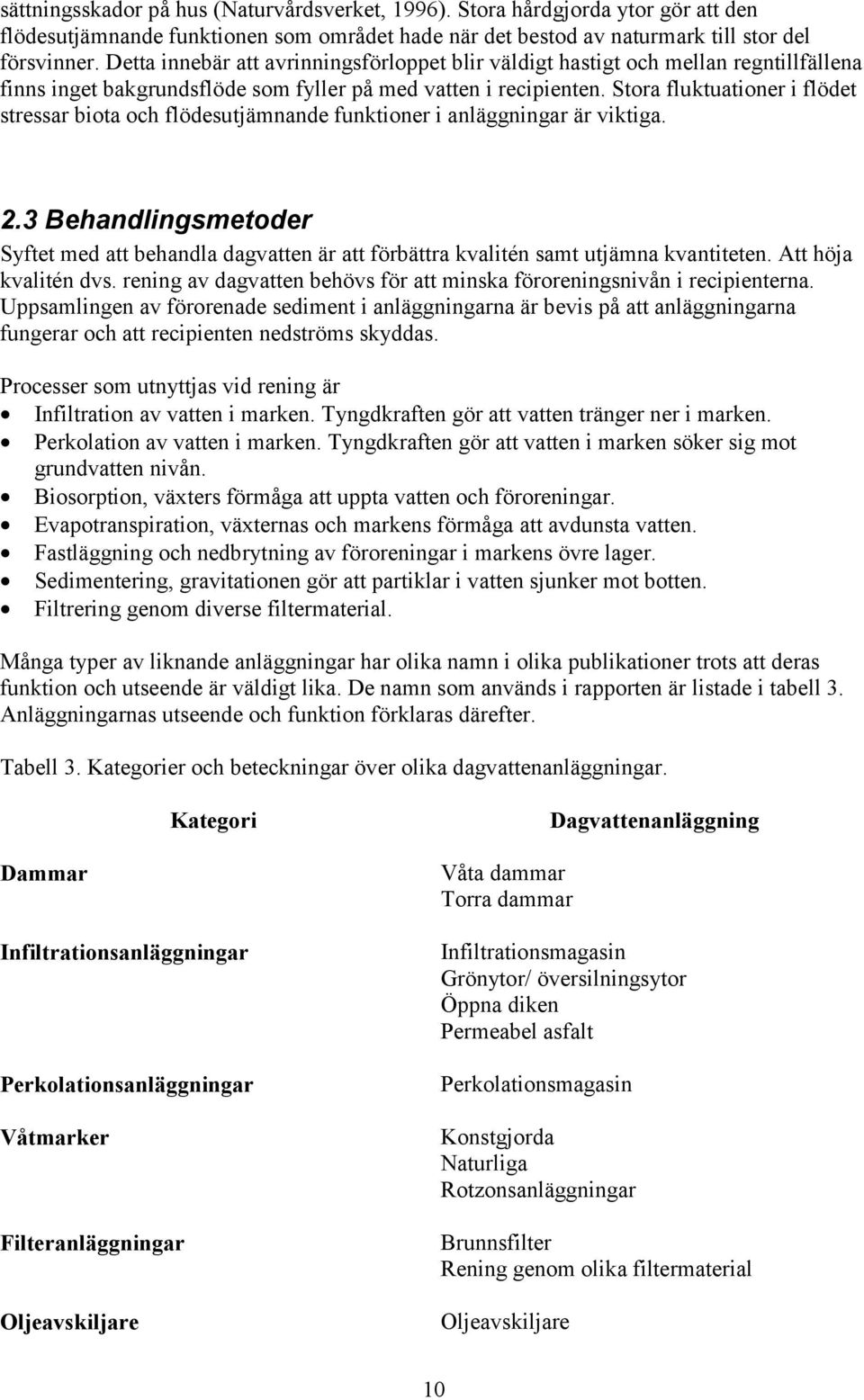 Stora fluktuationer i flödet stressar biota och flödesutjämnande funktioner i anläggningar är viktiga. 2.