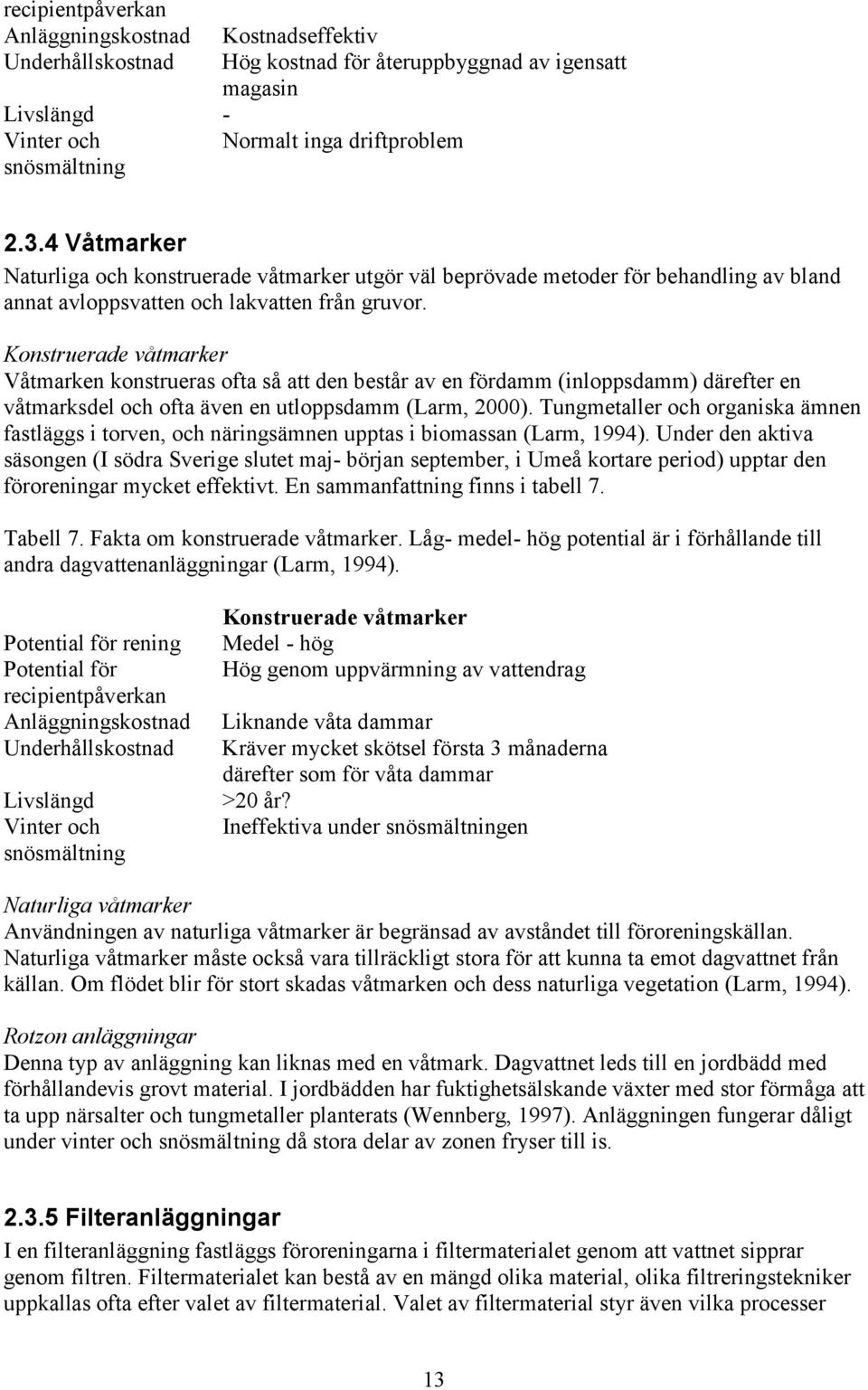 Konstruerade våtmarker Våtmarken konstrueras ofta så att den består av en fördamm (inloppsdamm) därefter en våtmarksdel och ofta även en utloppsdamm (Larm, 2000).