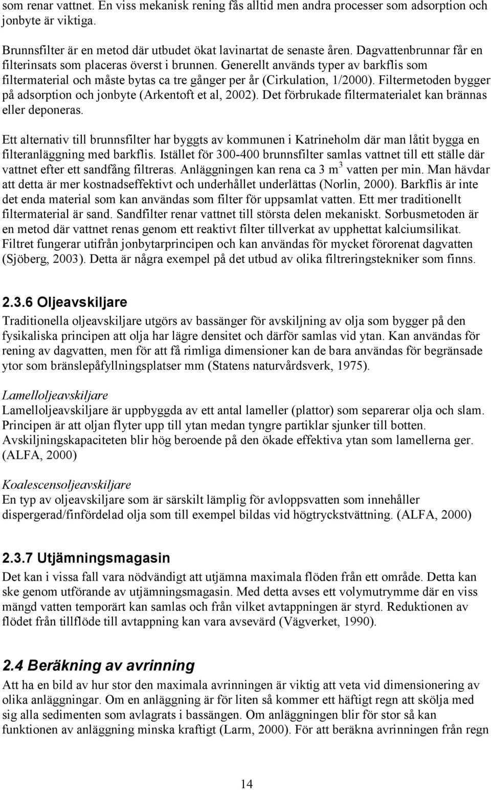 Filtermetoden bygger på adsorption och jonbyte (Arkentoft et al, 2002). Det förbrukade filtermaterialet kan brännas eller deponeras.