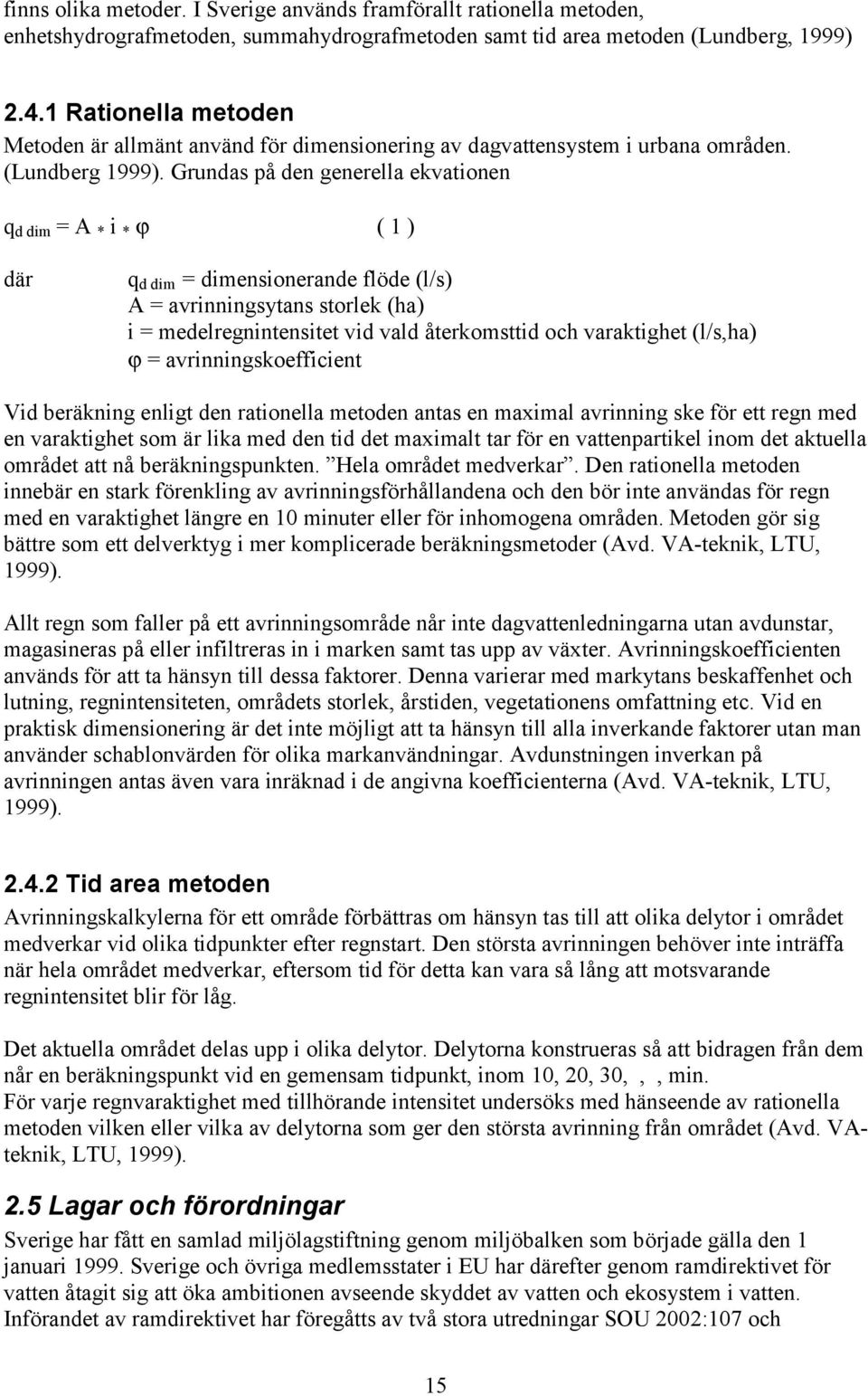 Grundas på den generella ekvationen q d dim = A * i * ϕ ( 1 ) där q d dim = dimensionerande flöde (l/s) A = avrinningsytans storlek (ha) i = medelregnintensitet vid vald återkomsttid och varaktighet