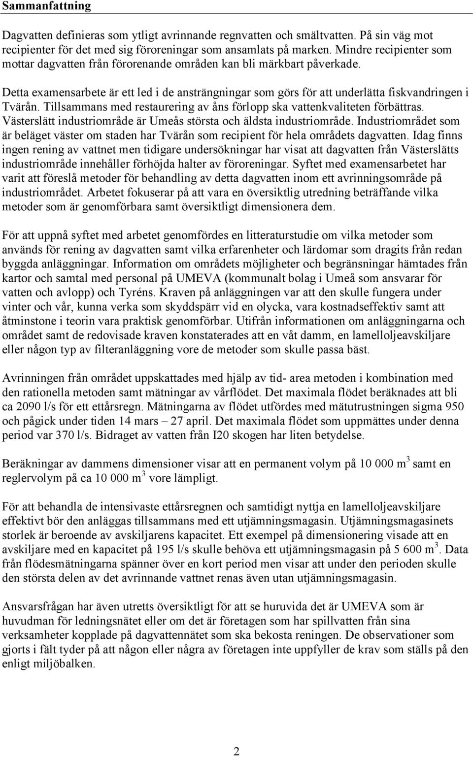 Tillsammans med restaurering av åns förlopp ska vattenkvaliteten förbättras. Västerslätt industriområde är Umeås största och äldsta industriområde.