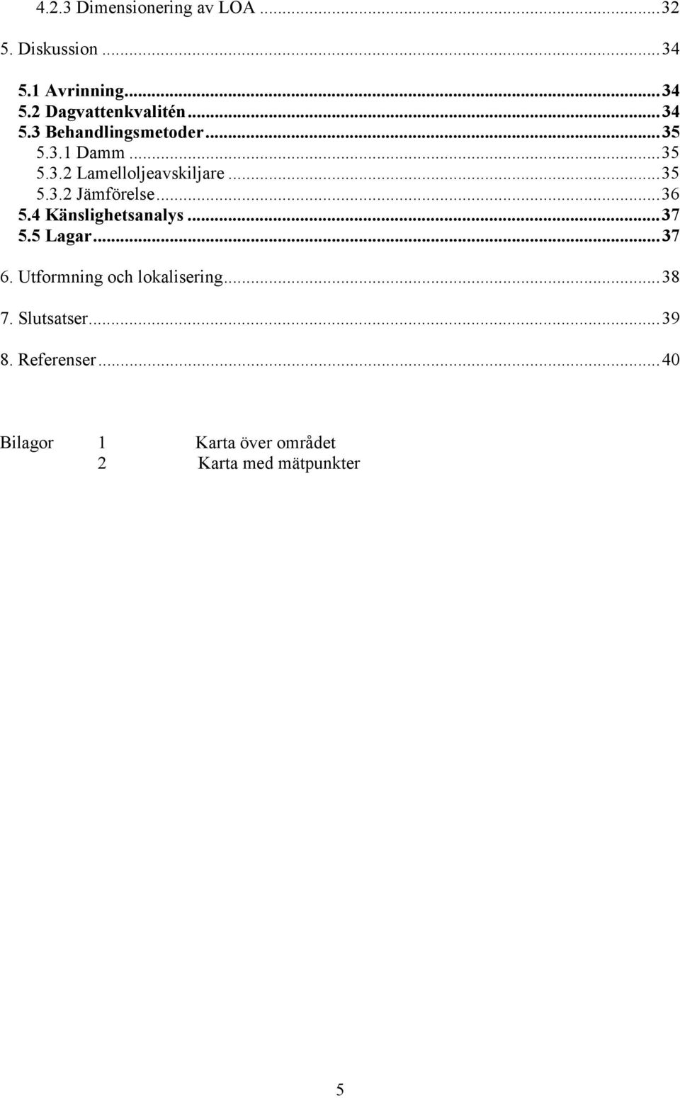 ..36 5.4 Känslighetsanalys...37 5.5 Lagar...37 6. Utformning och lokalisering...38 7.