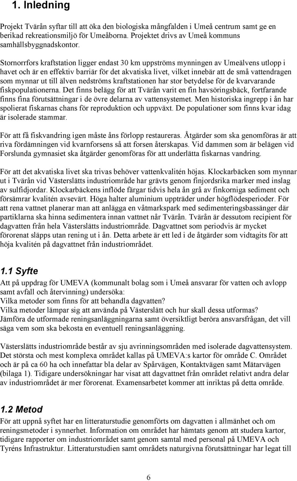 till älven nedströms kraftstationen har stor betydelse för de kvarvarande fiskpopulationerna.