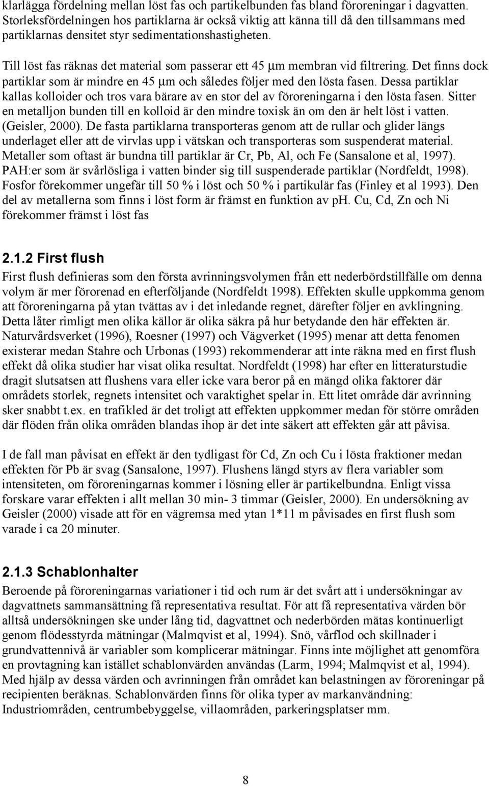 Till löst fas räknas det material som passerar ett 45 µm membran vid filtrering. Det finns dock partiklar som är mindre en 45 µm och således följer med den lösta fasen.