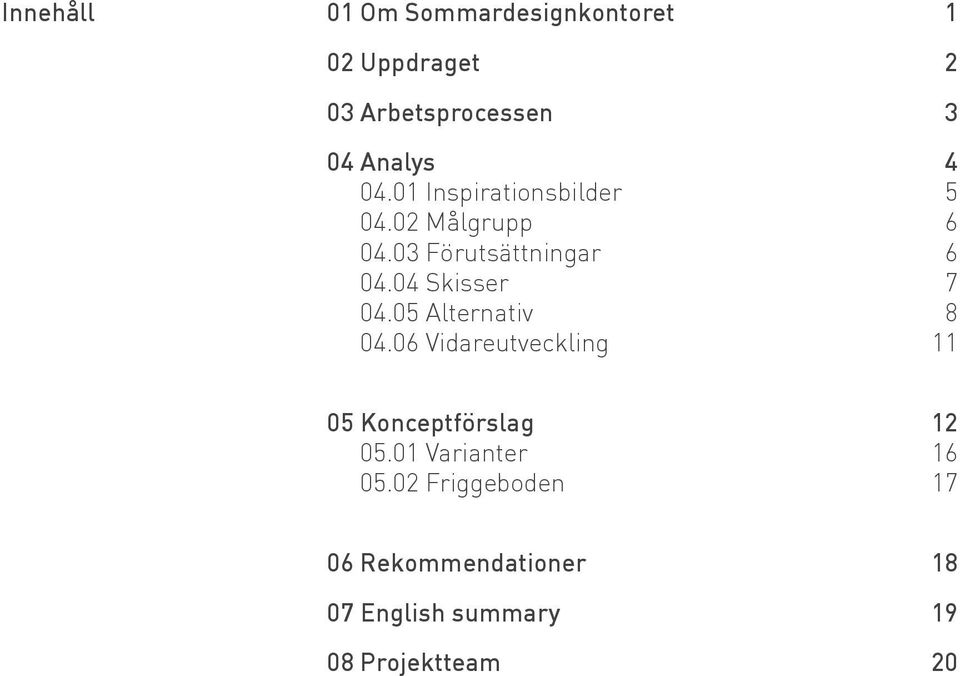 04 Skisser 7 04.05 Alternativ 8 04.06 Vidareutveckling 11 05 Konceptförslag 12 05.