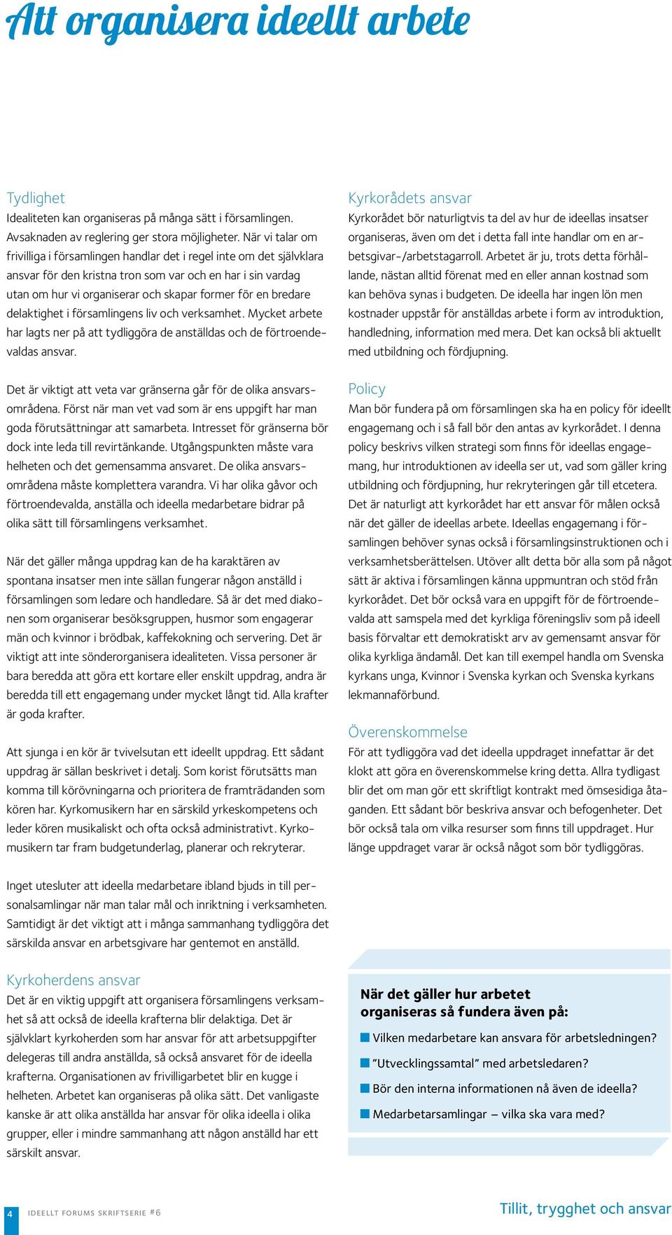 bredare delaktighet i församlingens liv och verksamhet. Mycket arbete har lagts ner på att tydliggöra de anställdas och de förtroendevaldas ansvar.