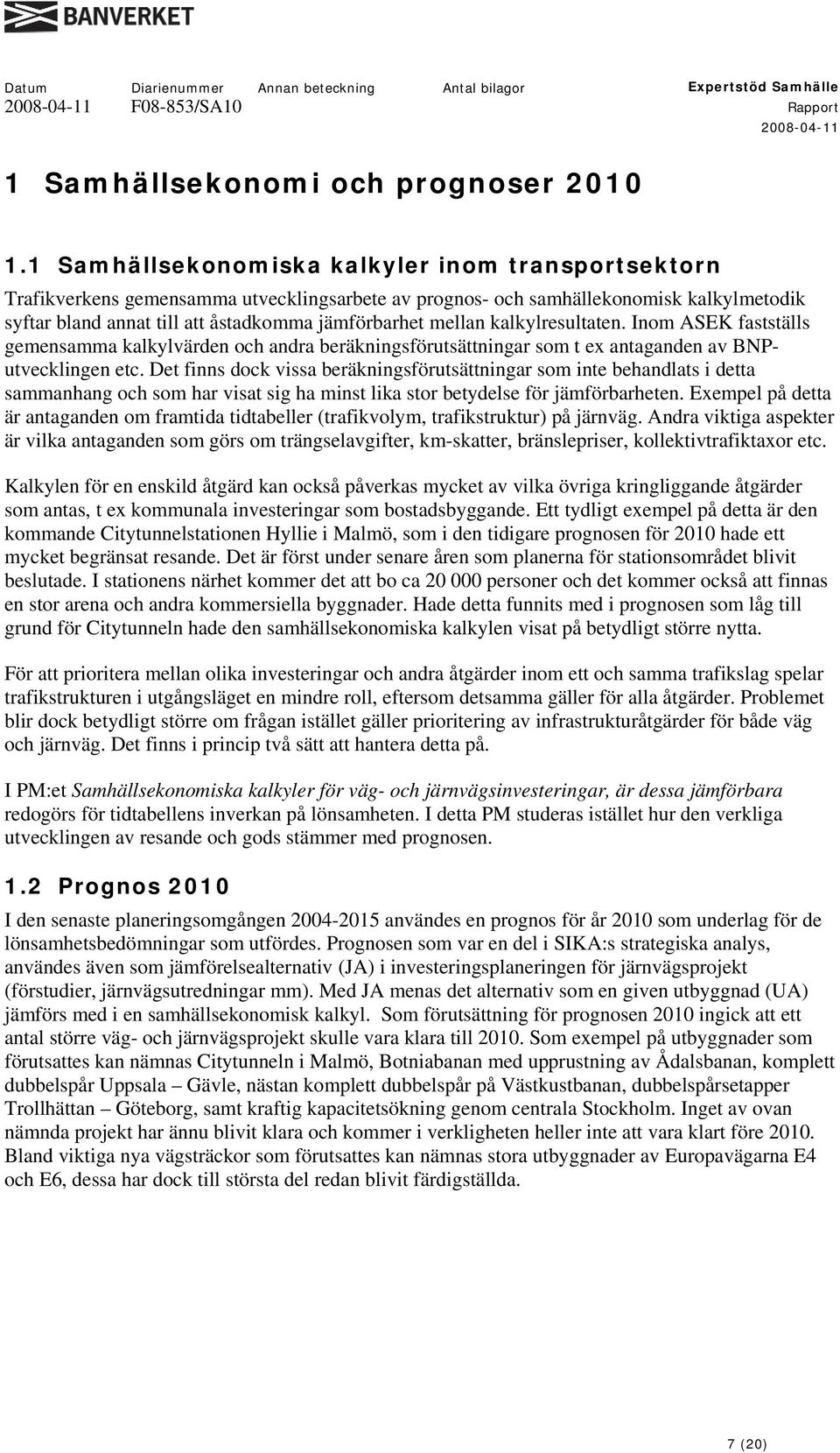 mellan kalkylresultaten. Inom ASEK fastställs gemensamma kalkylvärden och andra beräkningsförutsättningar som t ex antaganden av BNPutvecklingen etc.