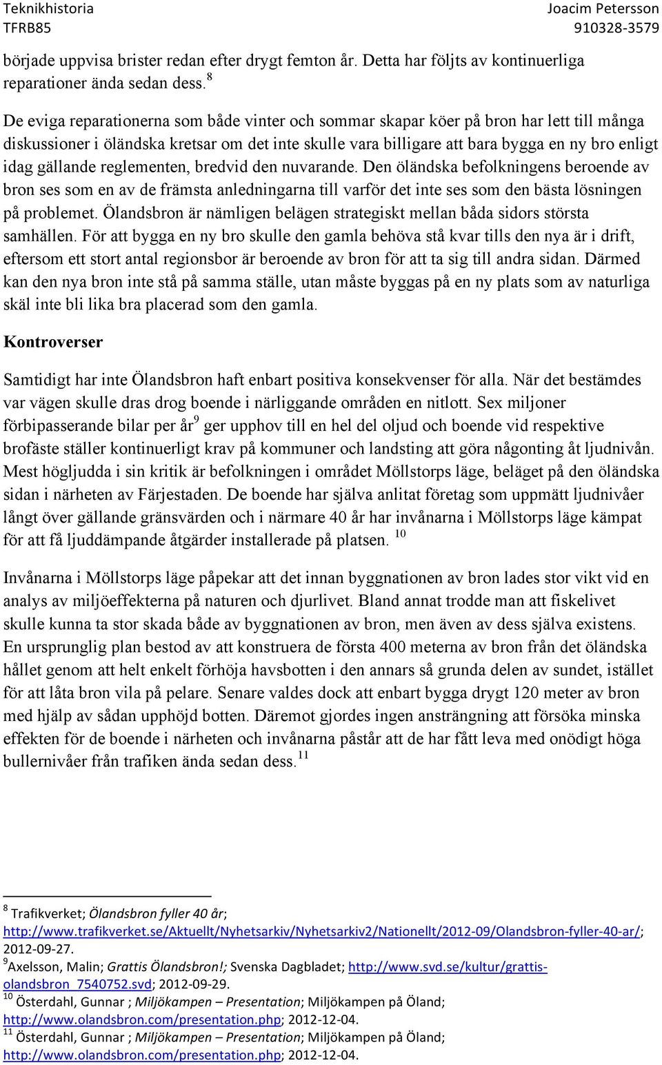 gällande reglementen, bredvid den nuvarande. Den öländska befolkningens beroende av bron ses som en av de främsta anledningarna till varför det inte ses som den bästa lösningen på problemet.