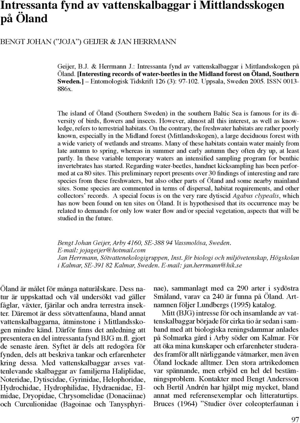 Uppsala, Sweden 2005. ISSN 0013-886x. The island of Öland (Southern Sweden) in the southern Baltic Sea is famous for its diversity of birds, flowers and insects.