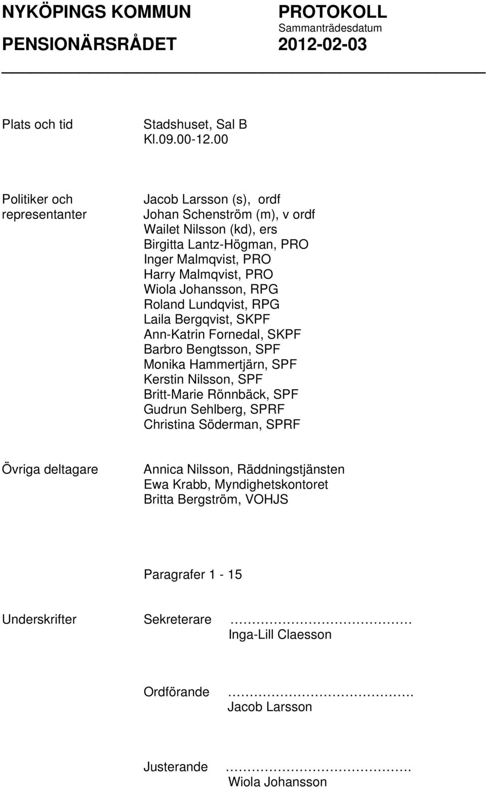 Malmqvist, PRO Wiola Johansson, RPG Roland Lundqvist, RPG Laila Bergqvist, SKPF Ann-Katrin Fornedal, SKPF Barbro Bengtsson, SPF Monika Hammertjärn, SPF Kerstin Nilsson,