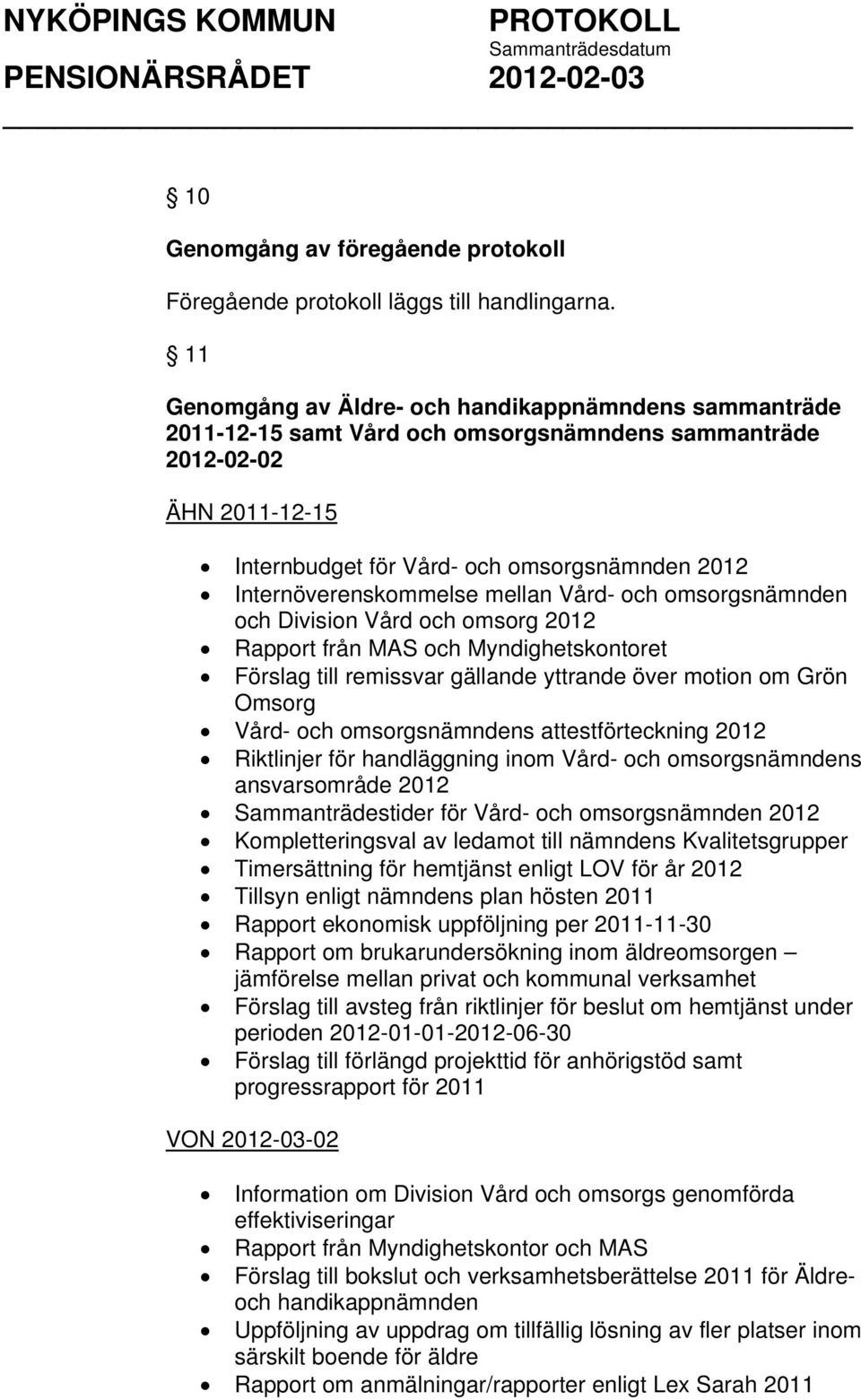 Internöverenskommelse mellan Vård- och omsorgsnämnden och Division Vård och omsorg 2012 Rapport från MAS och Myndighetskontoret Förslag till remissvar gällande yttrande över motion om Grön Omsorg