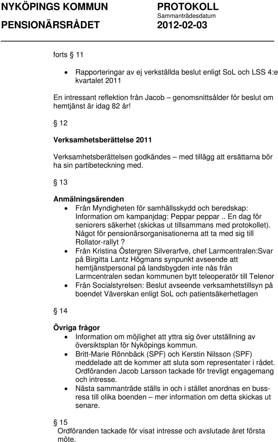 13 Anmälningsärenden Från Myndigheten för samhällsskydd och beredskap: Information om kampanjdag: Peppar peppar.. En dag för seniorers säkerhet (skickas ut tillsammans med protokollet).