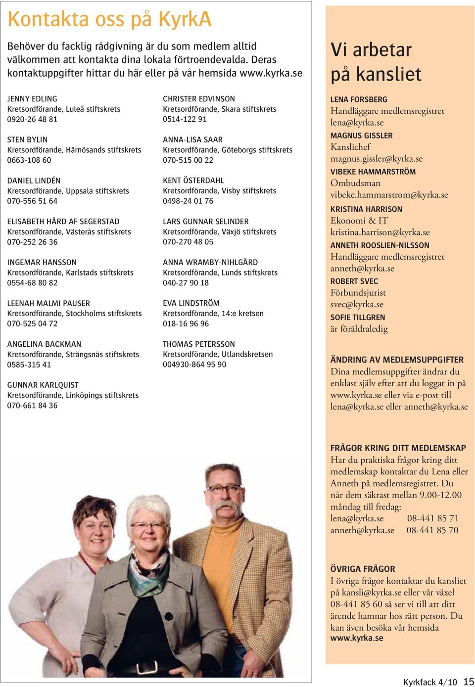 stiftskrets 070-556 51 64 ELISABETH HÅRD AF SEGERSTAD Kretsordförande, Västerås stiftskrets 070-252 26 36 INGEMAR HANSSON Kretsordförande, Karlstads stiftskrets 0554-68 80 82 LEENAH MALMI PAUSER