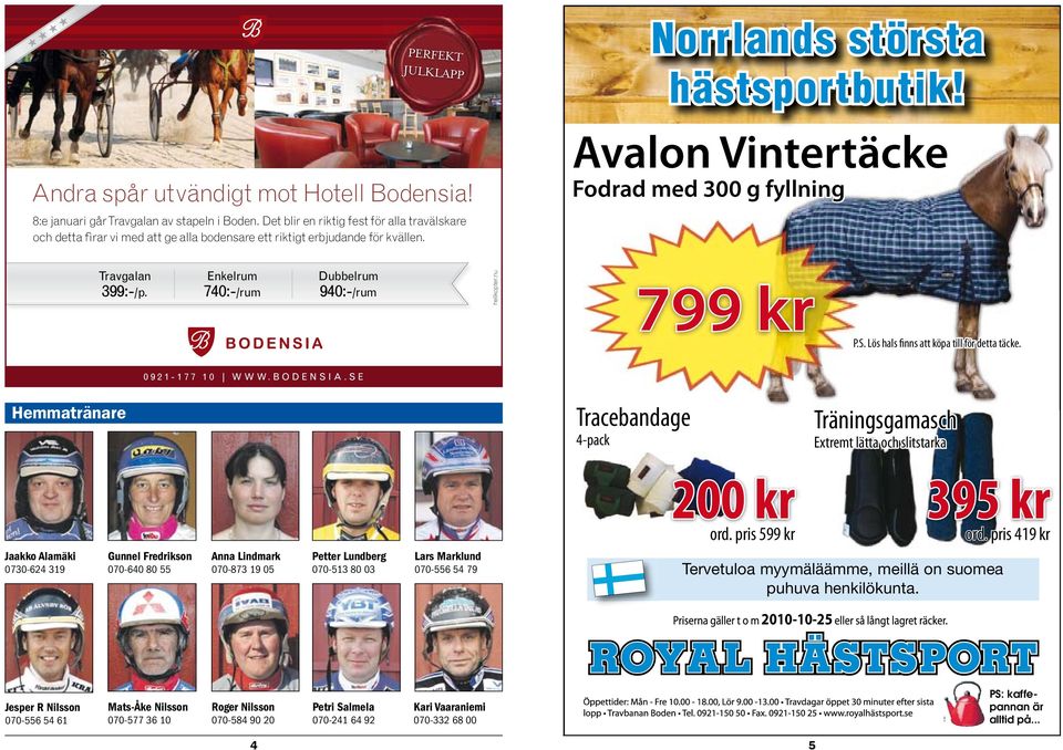 Avalon Vintertäcke Fodrad med 300 g fyllning Travgalan 399:-/p. Enkelrum 740:-/rum Dubbelrum 940:-/rum helikopter.nu 799 kr P.S. Lös hals finns att köpa till för detta täcke. 0 9 2 1-1 7 7 1 0 W W W.