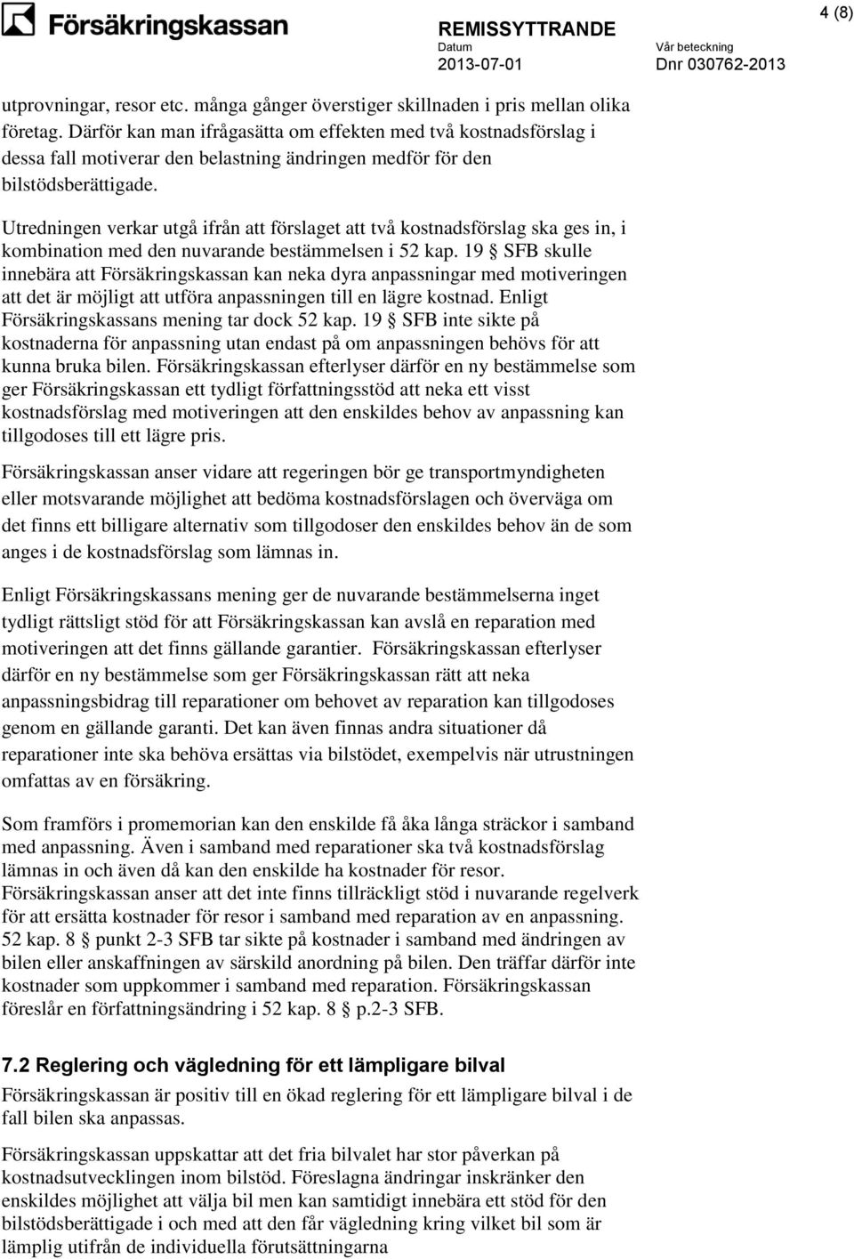 Utredningen verkar utgå ifrån att förslaget att två kostnadsförslag ska ges in, i kombination med den nuvarande bestämmelsen i 52 kap.