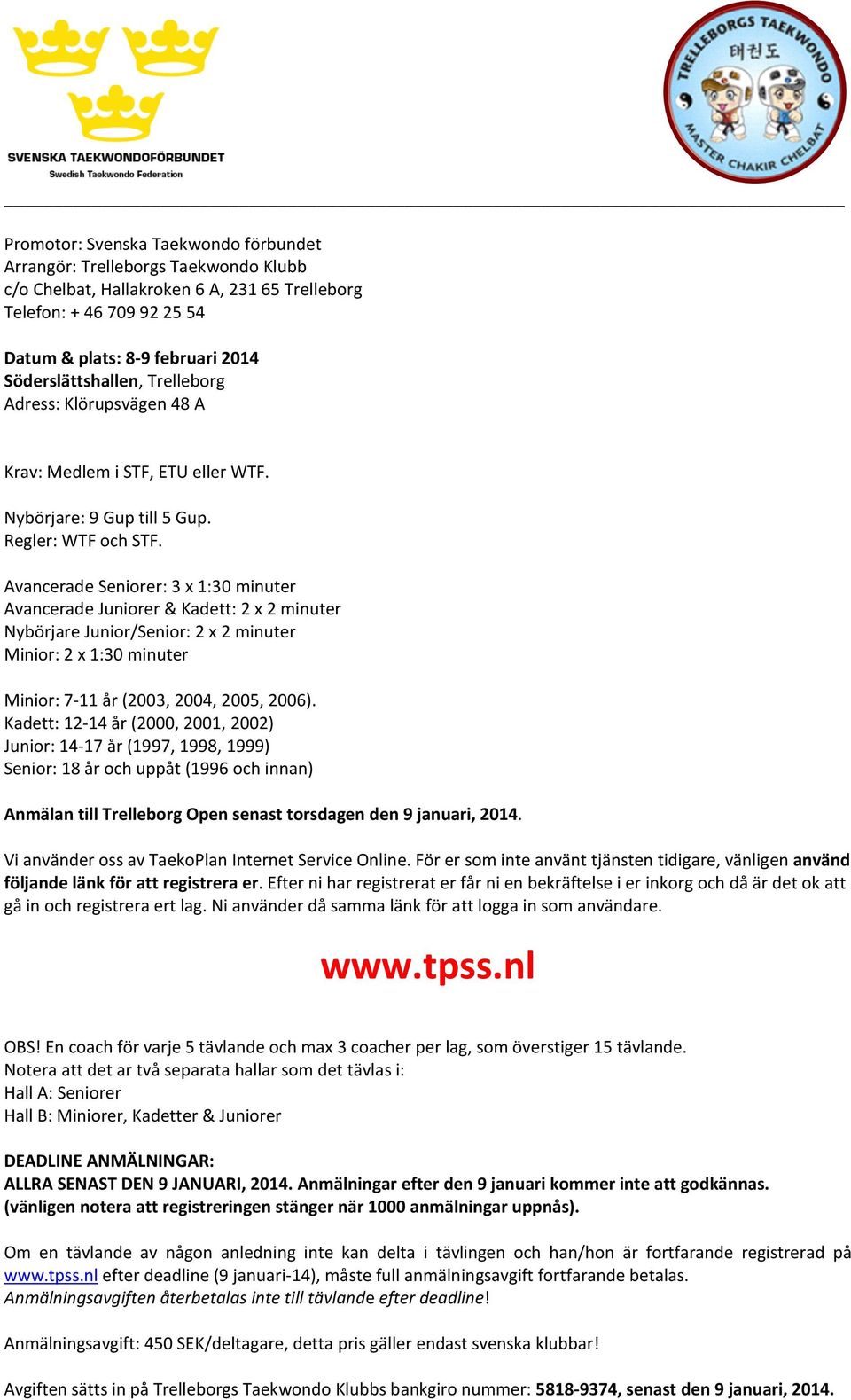 Avancerade Seniorer: 3 x 1:30 minuter Avancerade Juniorer & Kadett: 2 x 2 minuter Nybörjare Junior/Senior: 2 x 2 minuter Minior: 2 x 1:30 minuter Minior: 7-11 år (2003, 2004, 2005, 2006).