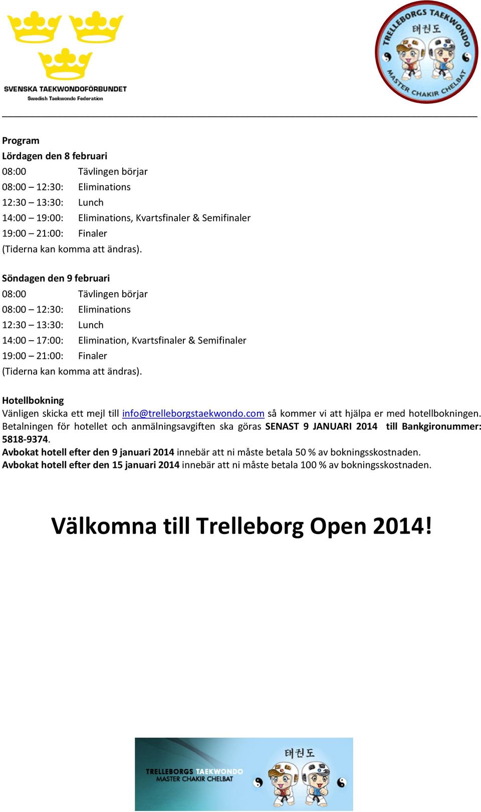 Söndagen den 9 februari 08:00 Tävlingen börjar 08:00 12:30: Eliminations 12:30 13:30: Lunch 14:00 17:00: Elimination, Kvartsfinaler & Semifinaler 19:00 21:00: Finaler (Tiderna kan komma att 