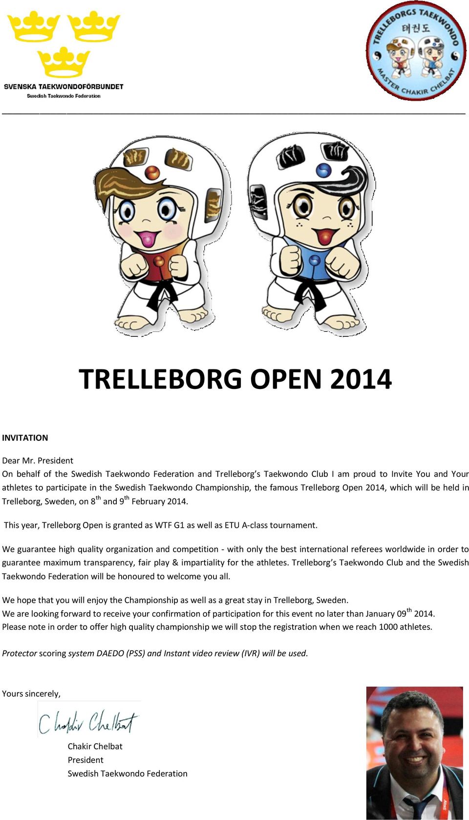 Trelleborg Open 2014, which will be held in Trelleborg, Sweden, on 8 th and 9 th February 2014. This year, Trelleborg Open is granted as WTF G1 as well as ETU A-class tournament.