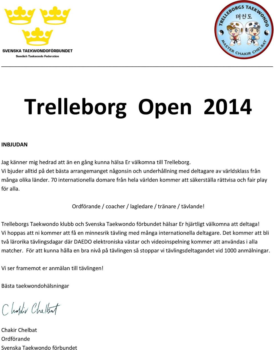 70 internationella domare från hela världen kommer att säkerställa rättvisa och fair play för alla. Ordförande / coacher / lagledare / tränare / tävlande!