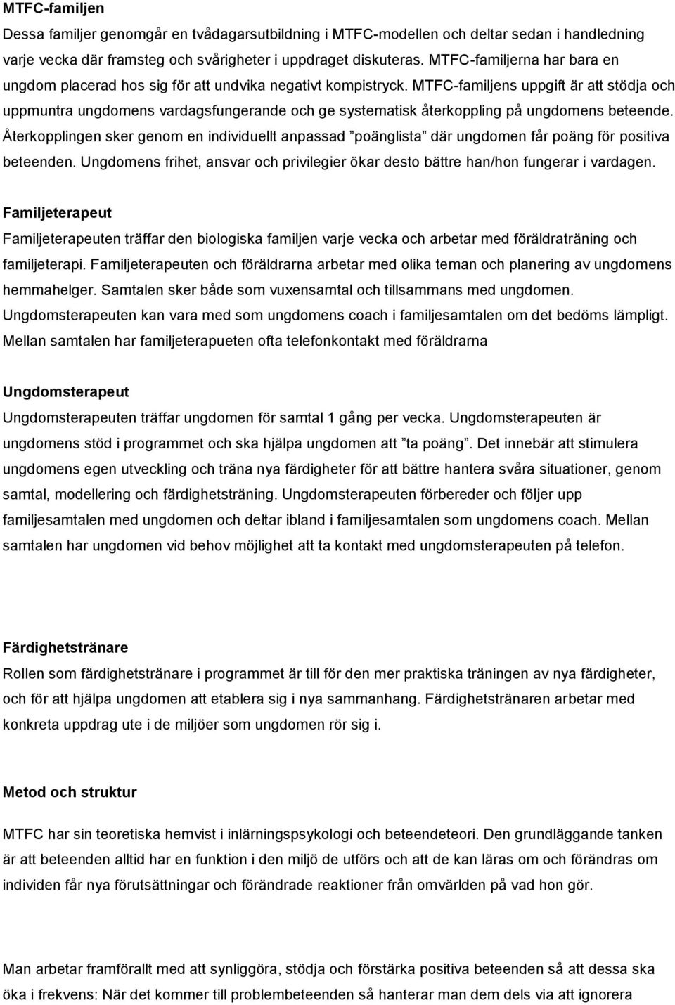 MTFC-familjens uppgift är att stödja och uppmuntra ungdomens vardagsfungerande och ge systematisk återkoppling på ungdomens beteende.