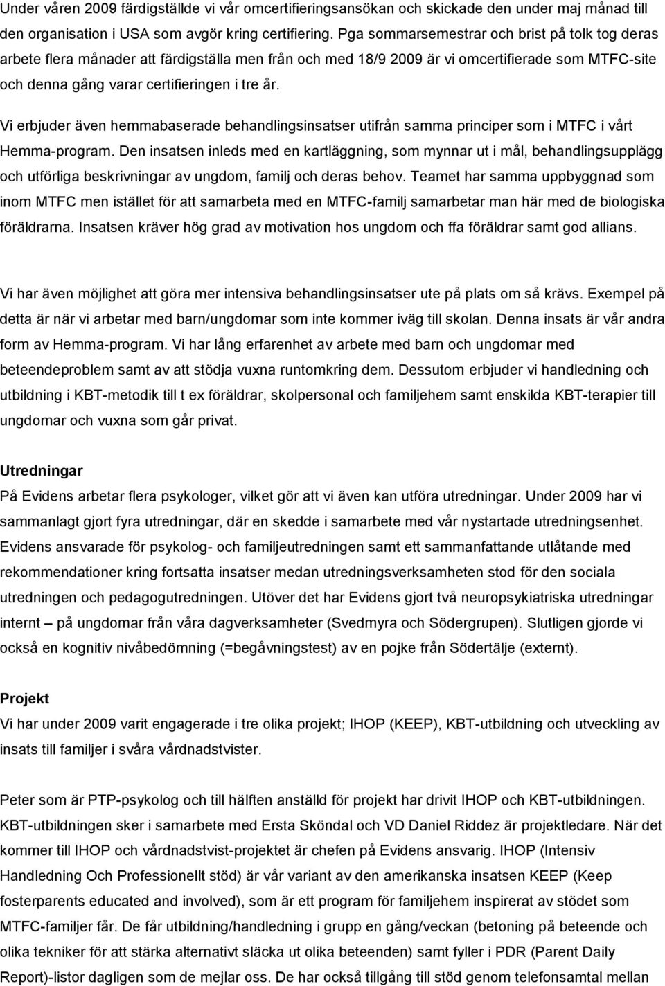 Vi erbjuder även hemmabaserade behandlingsinsatser utifrån samma principer som i MTFC i vårt Hemma-program.