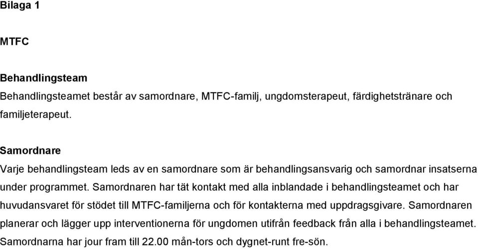 Samordnaren har tät kontakt med alla inblandade i behandlingsteamet och har huvudansvaret för stödet till MTFC-familjerna och för kontakterna med