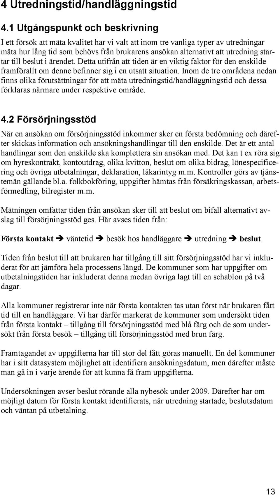 startar till beslut i ärendet. Detta utifrån att tiden är en viktig faktor för den enskilde framförallt om denne befinner sig i en utsatt situation.