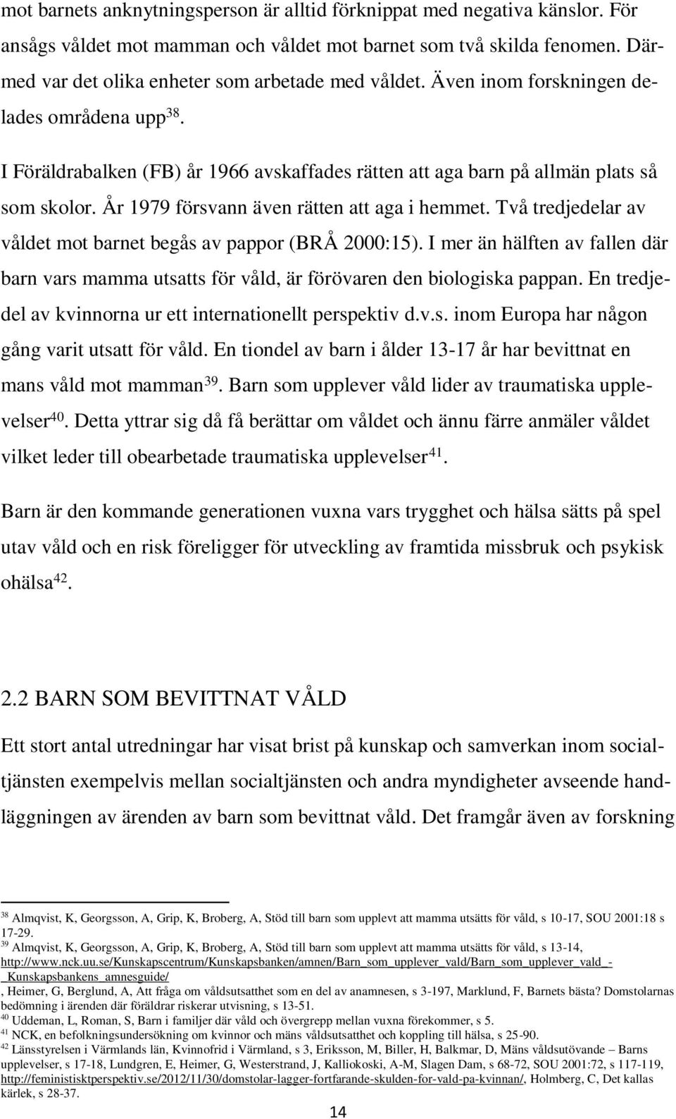 År 1979 försvann även rätten att aga i hemmet. Två tredjedelar av våldet mot barnet begås av pappor (BRÅ 2000:15).