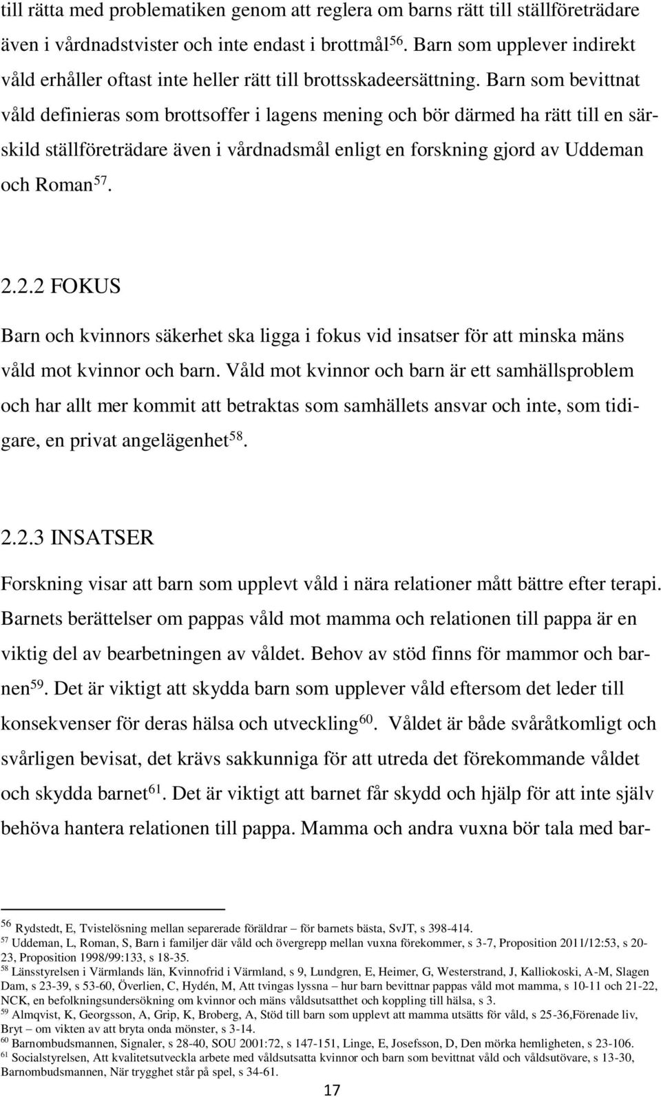 Barn som bevittnat våld definieras som brottsoffer i lagens mening och bör därmed ha rätt till en särskild ställföreträdare även i vårdnadsmål enligt en forskning gjord av Uddeman och Roman 57. 2.