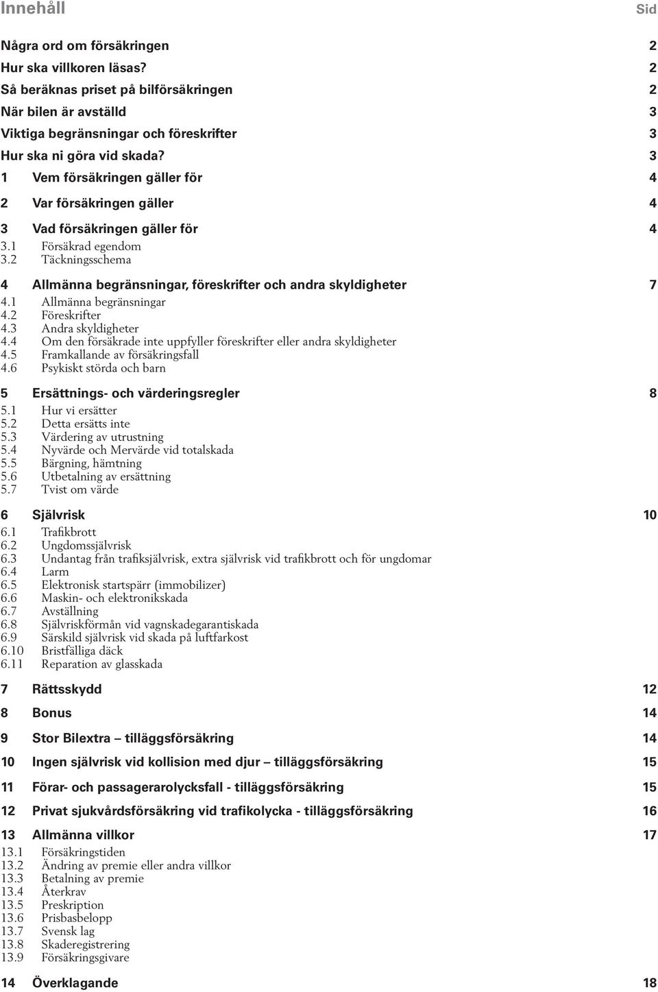 2 Täckningsschema 4 Allmänna begränsningar, föreskrifter och andra skyldigheter 7 4.1 Allmänna begränsningar 4.2 Föreskrifter 4.3 Andra skyldigheter 4.