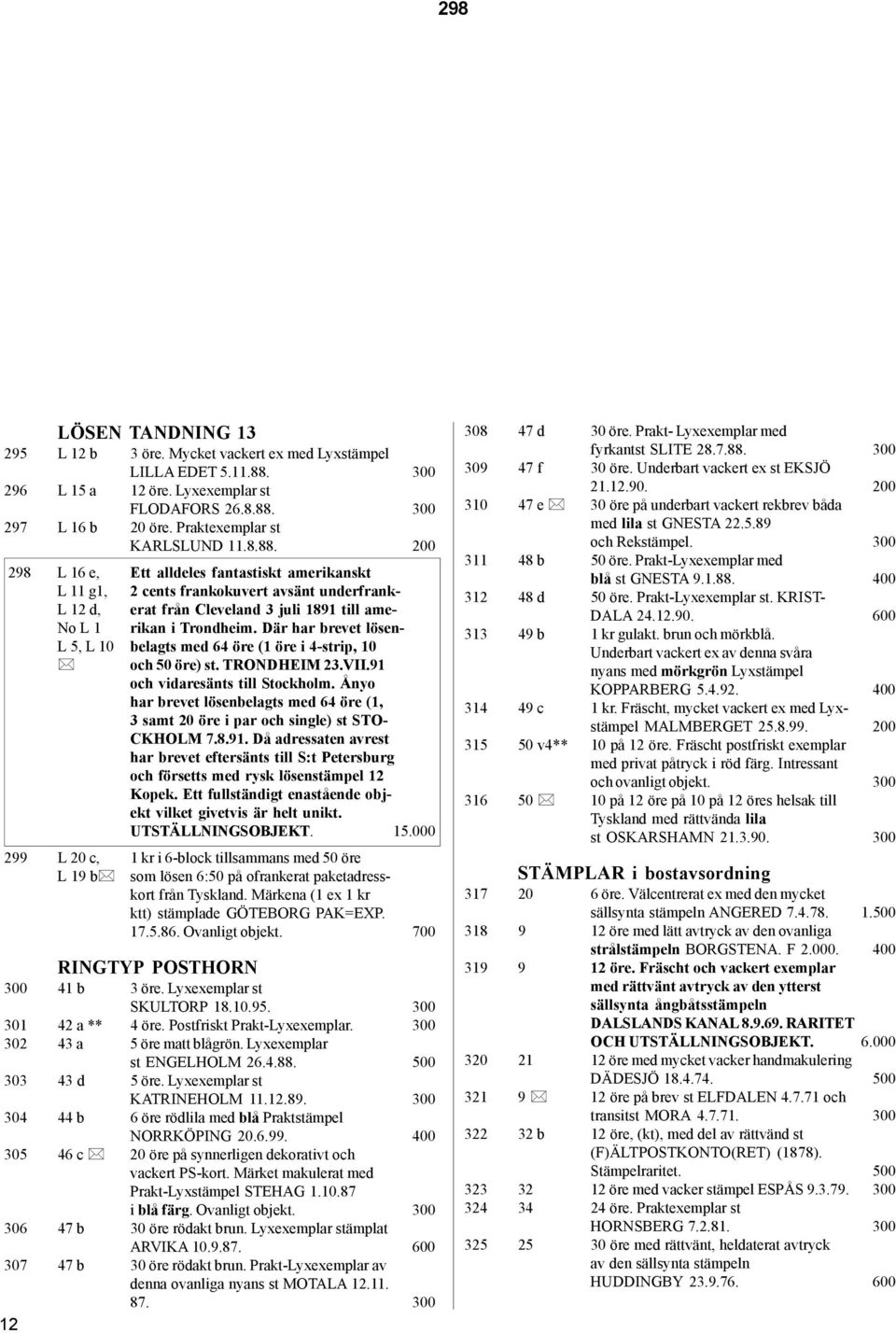 200 298 L 16 e, Ett alldeles fantastiskt amerikanskt L 11 g1, 2 cents frankokuvert avsänt underfrank- L 12 d, erat från Cleveland 3 juli 1891 till ame- No L 1 rikan i Trondheim.