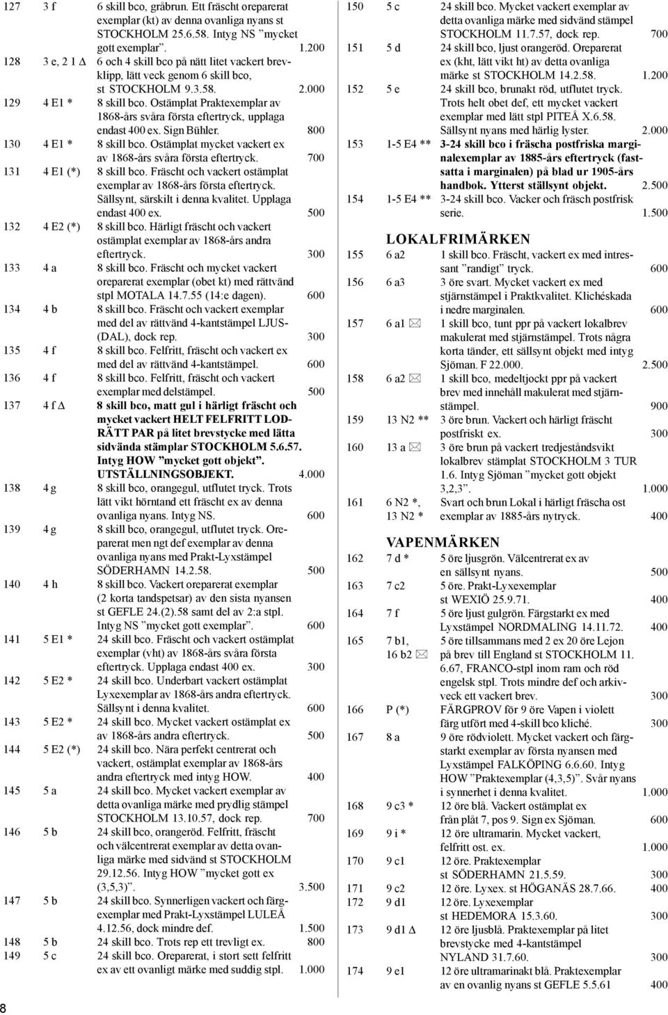 Ostämplat Praktexemplar av 1868-års svåra första eftertryck, upplaga endast 400 ex. Sign Bühler. 800 130 4 E1 * 8 skill bco. Ostämplat mycket vackert ex av 1868-års svåra första eftertryck.