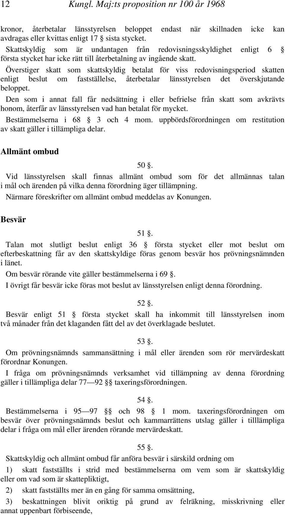 Överstiger skatt som skattskyldig betalat för viss redovisningsperiod skatten enligt beslut om fastställelse, återbetalar länsstyrelsen det överskjutande beloppet.