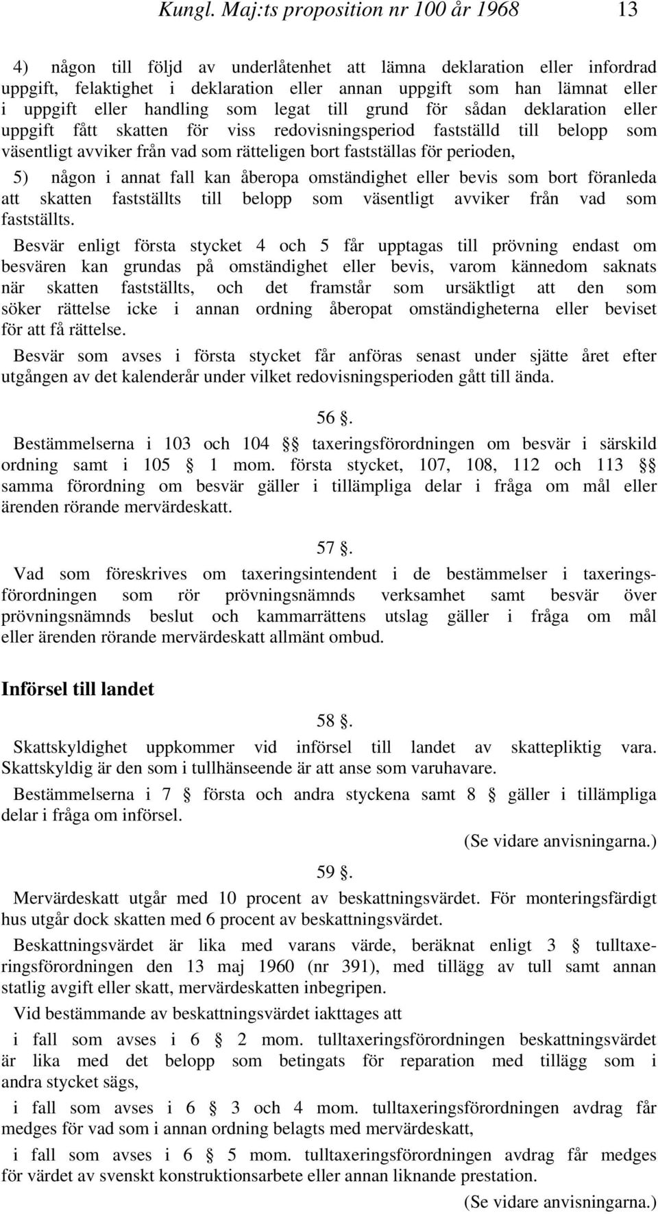 eller handling som legat till grund för sådan deklaration eller uppgift fått skatten för viss redovisningsperiod fastställd till belopp som väsentligt avviker från vad som rätteligen bort fastställas