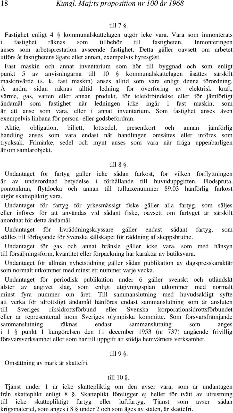 Fast maskin och annat inventarium som hör till byggnad och som enligt punkt 5 av anvisningarna till 10 kommunalskattelagen åsättes särskilt maskinvärde (s. k. fast maskin) anses alltid som vara enligt denna förordning.