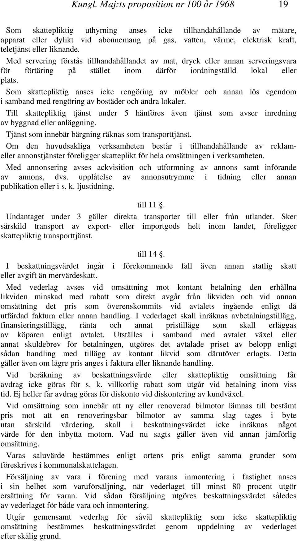 liknande. Med servering förstås tillhandahållandet av mat, dryck eller annan serveringsvara för förtäring på stället inom därför iordningställd lokal eller plats.