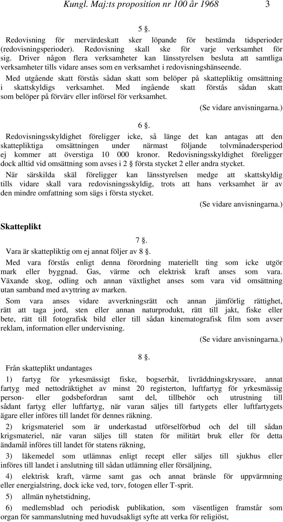 Med utgående skatt förstås sådan skatt som belöper på skattepliktig omsättning i skattskyldigs verksamhet. Med ingående skatt förstås sådan skatt som belöper på förvärv eller införsel för verksamhet.