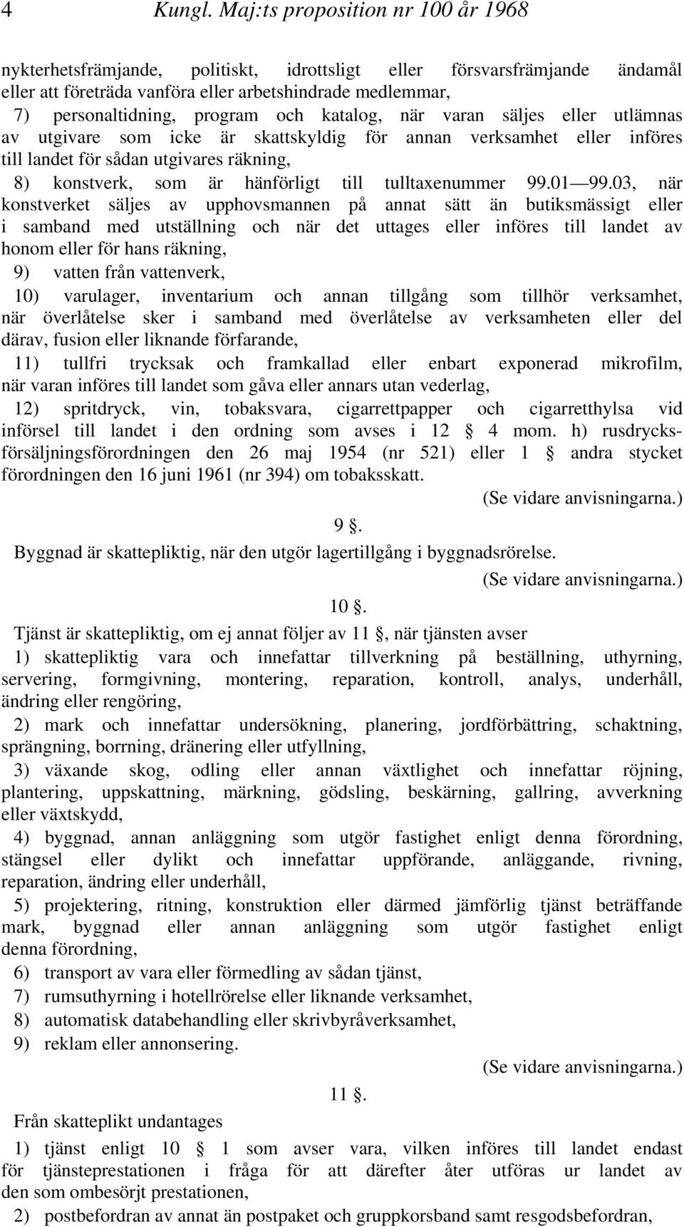 och katalog, när varan säljes eller utlämnas av utgivare som icke är skattskyldig för annan verksamhet eller införes till landet för sådan utgivares räkning, 8) konstverk, som är hänförligt till