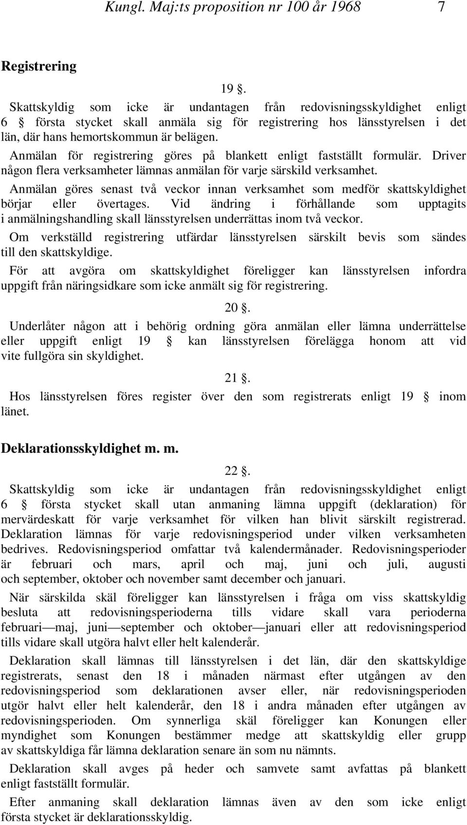 Anmälan för registrering göres på blankett enligt fastställt formulär. Driver någon flera verksamheter lämnas anmälan för varje särskild verksamhet.