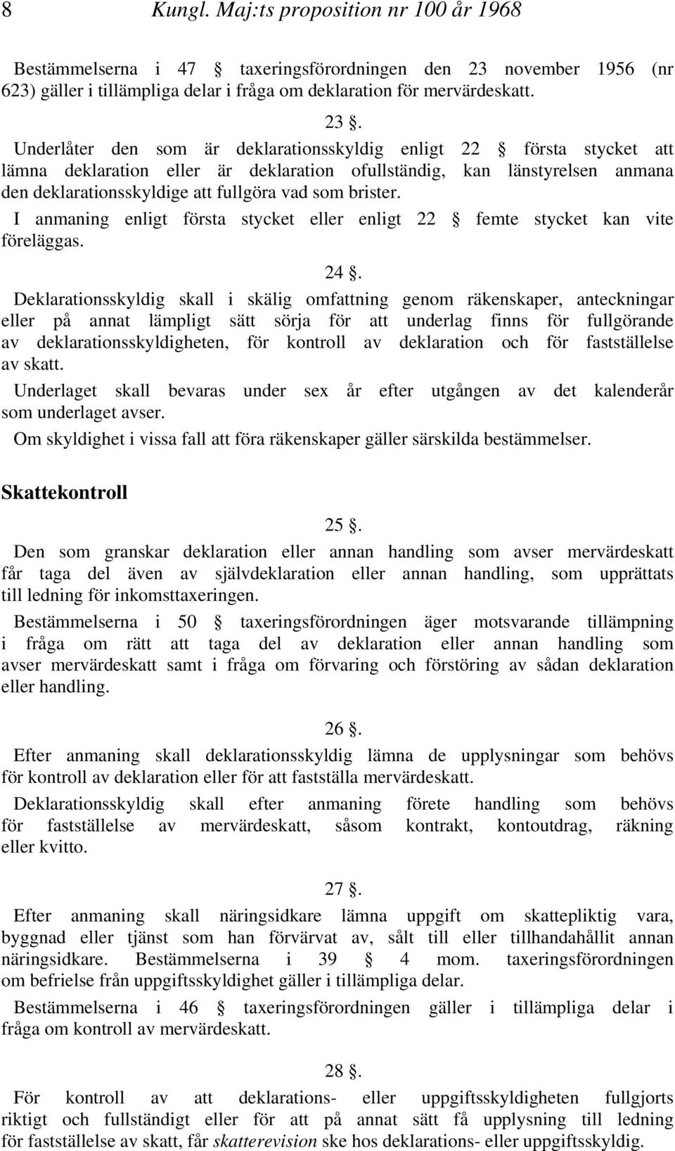 Underlåter den som är deklarationsskyldig enligt 22 första stycket att lämna deklaration eller är deklaration ofullständig, kan länstyrelsen anmana den deklarationsskyldige att fullgöra vad som