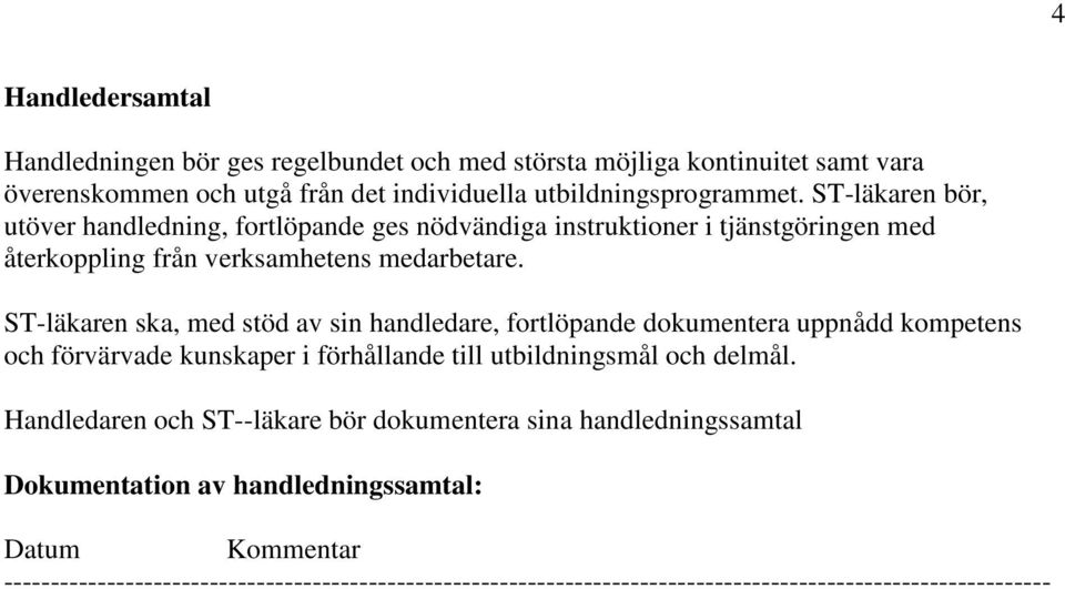 ST-läkaren bör, utöver handledning, fortlöpande ges nödvändiga instruktioner i tjänstgöringen med återkoppling från verksamhetens